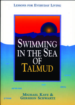 Swimming in the Sea of Talmud: Lessons for Everyday Living de Rabbi Michael Katz