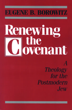 Renewing the Covenant: A Theology for the Postmodern Jew de Eugene B. Borowitz