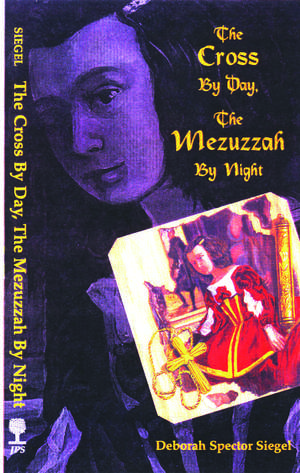 The Cross by Day, the Mezuzzah by Night de Deborah Spector Siegel