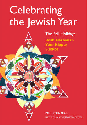 Celebrating the Jewish Year: The Fall Holidays: Rosh Hashanah, Yom Kippur, Sukkot de Rabbi Paul Steinberg