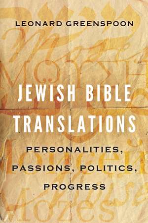 Jewish Bible Translations: Personalities, Passions, Politics, Progress de Leonard Greenspoon