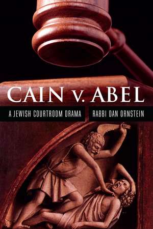 Cain v. Abel: A Jewish Courtroom Drama de Rabbi Dan Ornstein