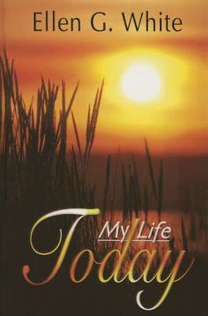 My Life Today de Ellen Gould Harmon White