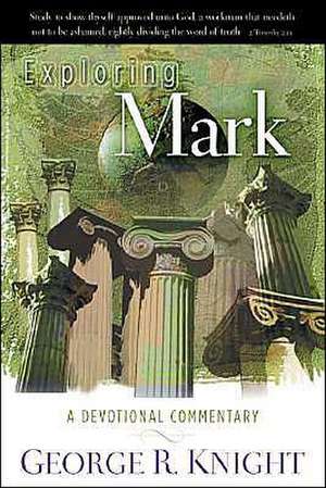 Exploring Mark: A Devotional Commentary de George R. Knight