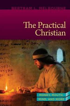 The Practical Christian: Mouth, Money, and Mind de Bertram L. Melbourne