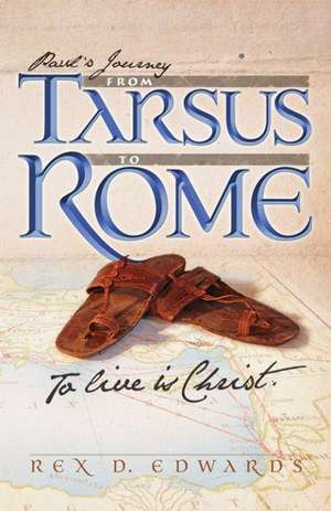 Paul's Journey from Tarsus to Rome: To Live Is Christ de Rex D. Edwards