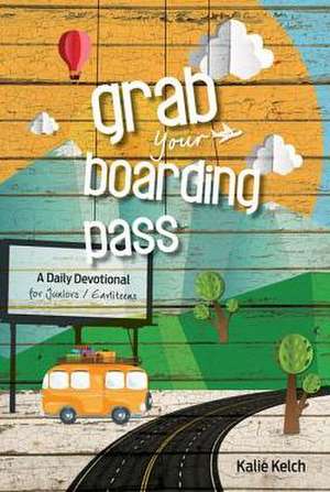 Grab Your Boarding Pass: A Daily Devotional for Junior/Earliteens de Kalie Kelch