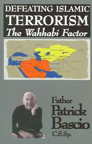 Defeating Islamic Terrorism: The Wahhabi Factor de Father Patrick Bascio