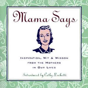 Mama Says: Inspiration, Wit, & Wisdom from the Mothers in Our Lives de Loyola Press