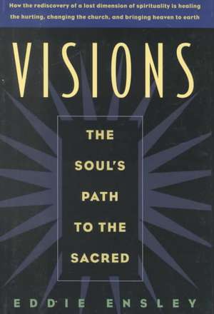 Visions: The Soul's Path to the Sacred de Eddie Ensley