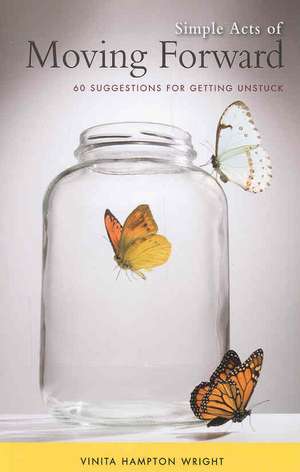 Simple Acts of Moving Forward: 60 Suggestions for Getting Unstuck de Vinita H. Wright