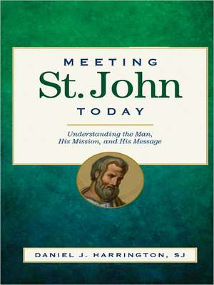 Meeting St. John Today: Understanding the Man, His Mission, and His Message de Daniel J. Harrington