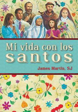 Mi Vida Con los Santos = My Life with the Saints de James Martin