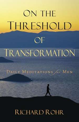 On the Threshold of Transformation: Daily Meditations for Men de Richard Rohr