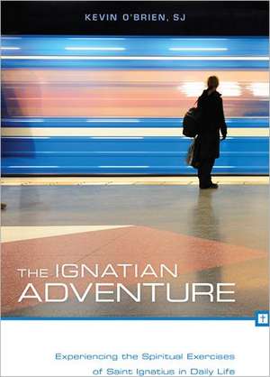 The Ignatian Adventure: Experiencing the Spiritual Exercises of Saint Ignatius in Daily Life de Kevin O'Brien