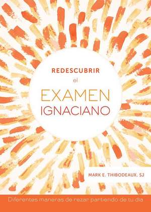 Redescubrir El Examen Ignaciano de Mark E Thibodeaux