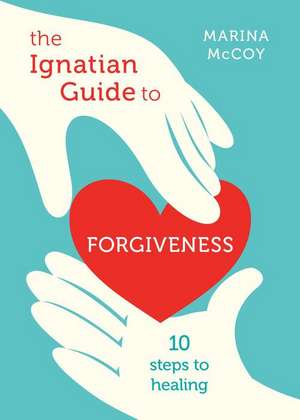 The Ignatian Guide to Forgiveness de Marina Berzins McCoy