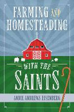 Farming and Homesteading with the Saints de Andie Andrews Eisenberg