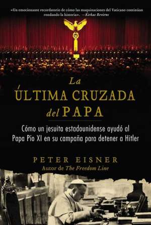 última cruzada del Papa (The Pope's Last Crusade - Spanish Edition): Cómo un jesuita estadounidense ayudó al Papa Pío XI en su campaña para detener a Hitler de Peter Eisner