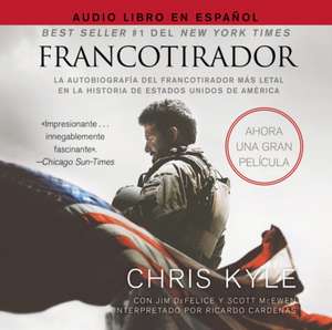 Francotirador (American Sniper - Spanish Edition): La autobiografía del francotirador más letal en la historia de Estados Unidos de América de Chris Kyle