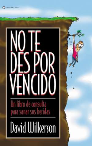 No te des por vencido: Un libro de consulta para sanar sus heridas de David Wilkerson