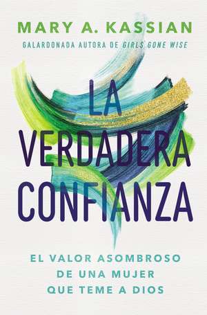 La verdadera confianza: El valor asombroso de una mujer que teme a Dios de Mary A. Kassian