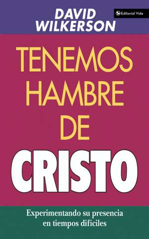 Tenemos hambre de Cristo: Experimentando su presciencia en tiempos difíciles de David Wilkerson