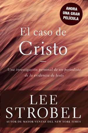 El caso de Cristo: Una investigación personal de un periodista de la evidencia de Jesús de Lee Strobel