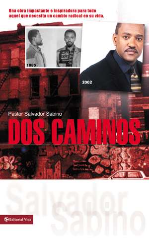 Dos caminos: Un impactante testimonio de la gracia de Dios de Salvador Sabino