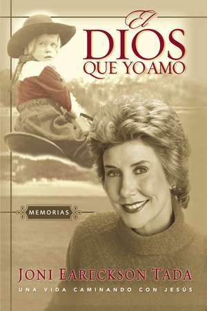 El Dios que yo amo: Memorias de Joni Eareckson Tada