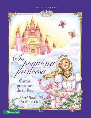 Su pequeña princesa: Cartas preciosas de tu rey de Sheri Rose Shepherd