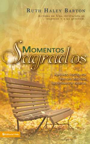 Momentos sagrados: Alineando nuestra vida para una verdadera transformación espiritual de Ruth Haley Barton