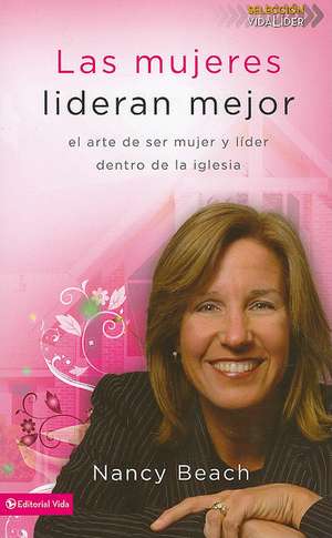 Las Mujeres Lideran Mejor: El Arte de Ser Mujer y Lider Dentro de la Iglesia = Gifted to Lead de Nancy Beach