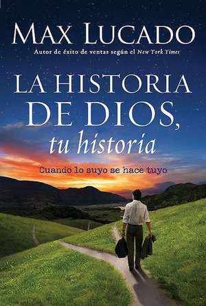 La Historia de Dios, Tu Historia: Cuando la Historia de Dios, Se Convierte en la Tuya = God's Story, Your Story de Max Lucado