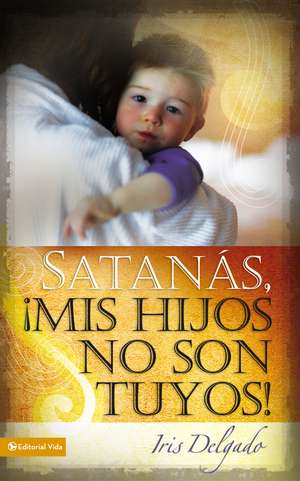 Satanás, mis hijos no son tuyos, Edición revisada de Iris Delgado