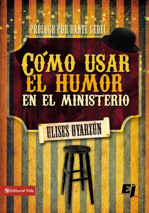 Cómo usar el humor en el ministerio de Ulises Oyarzún