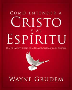 Cómo entender a Cristo y el Espíritu: Una de las siete partes de la teología sistemática de Grudem de Wayne A. Grudem