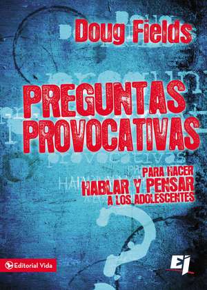 Preguntas provocativas: Para hacer hablar y pensar a los adolescentes de Doug Fields