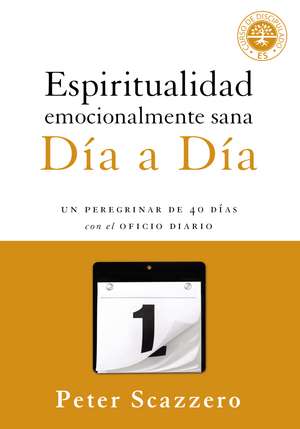 Espiritualidad emocionalmente sana - Día a día: Un peregrinar de cuarenta días con el Oficio Diario de Peter Scazzero