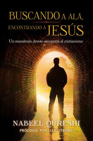 Buscando a Alá, encontrando a Jesús: Un musulmán devoto encuentra al cristianismo de Nabeel Qureshi