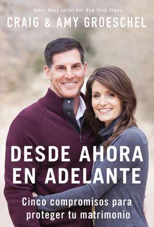 Desde ahora en adelante: Cinco compromisos para proteger tu matrimonio de Craig Groeschel