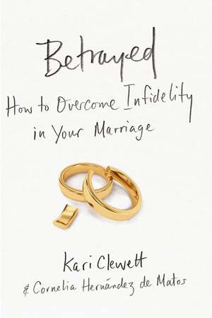 Betrayed: How to Overcome Infidelity in Your Marriage de Kari Clewett