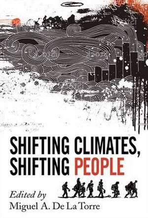 Shifting Climates, Shifting People de Miguel A de la Torre