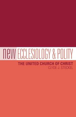 New Ecclesiology & Polity: The United Church of Christ de Clyde J. Steckel