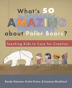 What's So Amazing about Polar Bears?: Teaching Kids to Care for Creation de Randy Hammer