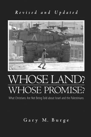 Whose Land? Whose Promise?: What Christians Are Not Being Told about Israel and the Palestinians de Gary M. Burge