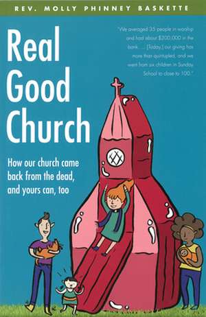 Real Good Church: How Our Church Came Back from the Dead, and Yours Can, Too de Molly Phinney Baskette