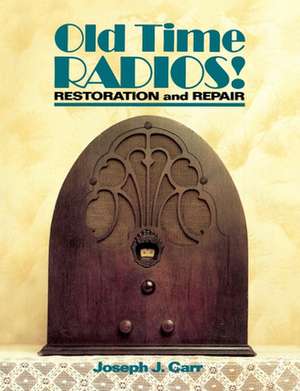 Old Time Radios! Restoration and Repair de Joseph Carr