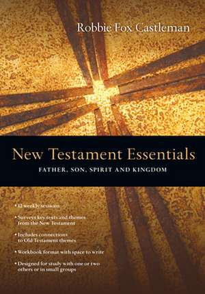 New Testament Essentials – Father, Son, Spirit and Kingdom de Robbie F. Castleman