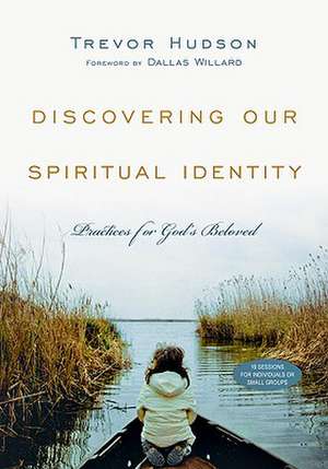 Discovering Our Spiritual Identity – Practices for God`s Beloved de Trevor Hudson